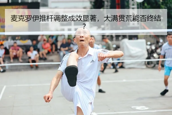 mai-ke-luo-yi-tui-gan-tiao-zheng-cheng-xiao-xian-zhu-da-man-guan-huang-neng-fou-zhong-jie-3-809.jpg